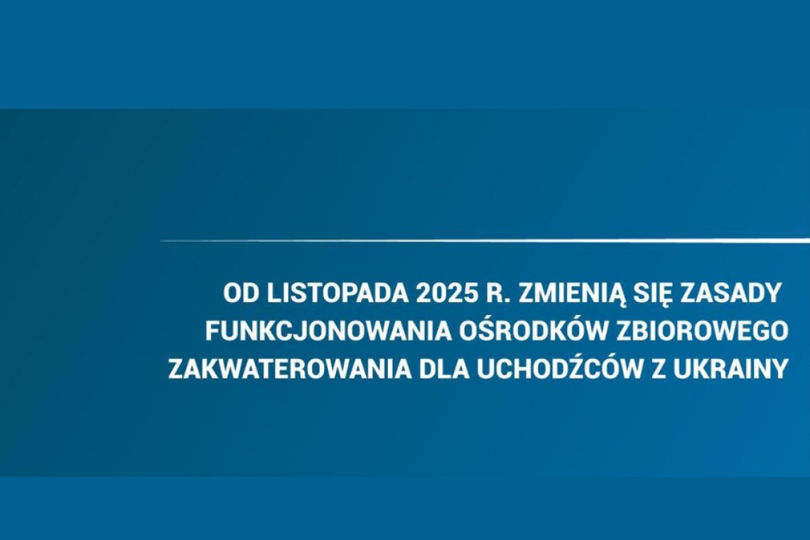 Od listopada 2025 r. zmienią się zasady funkcjonowania ośrodków zbiorowego zakwaterowania dla uchodźców z Ukrainy