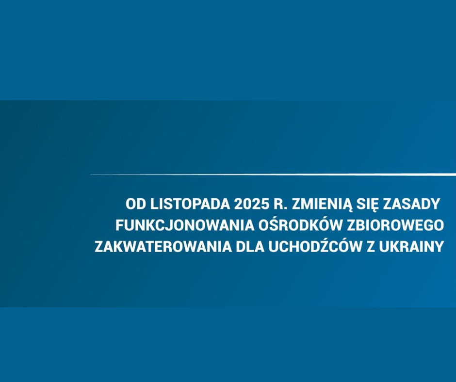 Od listopada 2025 r. zmienią się zasady funkcjonowania ośrodków zbiorowego zakwaterowania dla uchodźców z Ukrainy